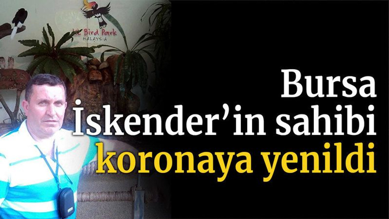 Bursa İskender’in sahibi koronaya yenildi