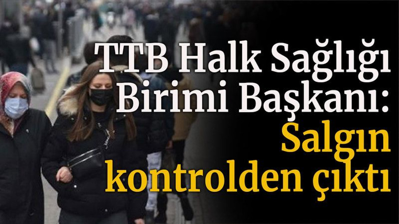 TTB Halk Sağlığı Birimi Başkanı Uzm. Dr. Nasır Nesanır: Salgın kontrolden çıktı