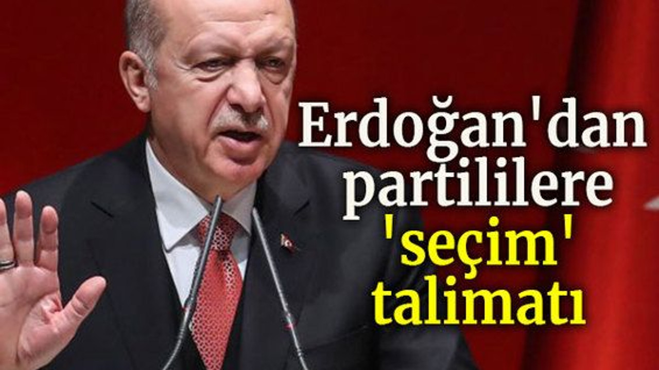 Erdoğan'dan partililere 'seçim' talimatı