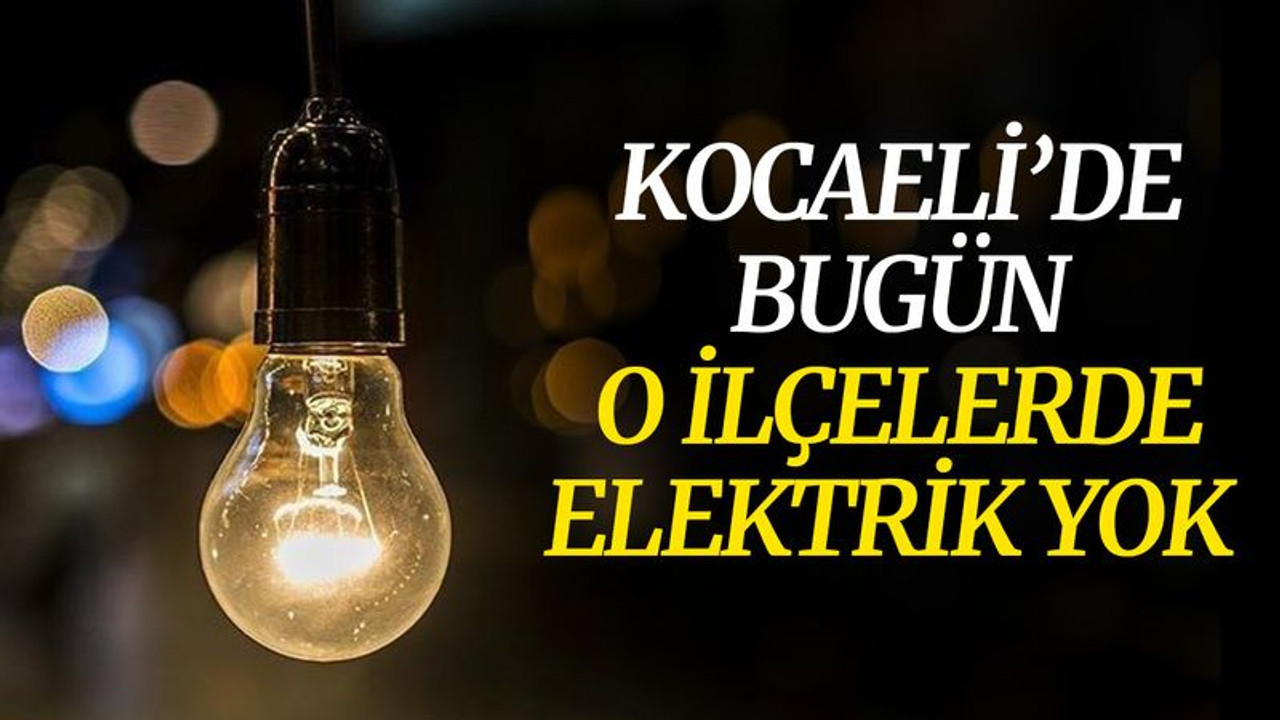 Kocaeli’de bugün o ilçelerde elektrik yok (4 Mayıs Salı)