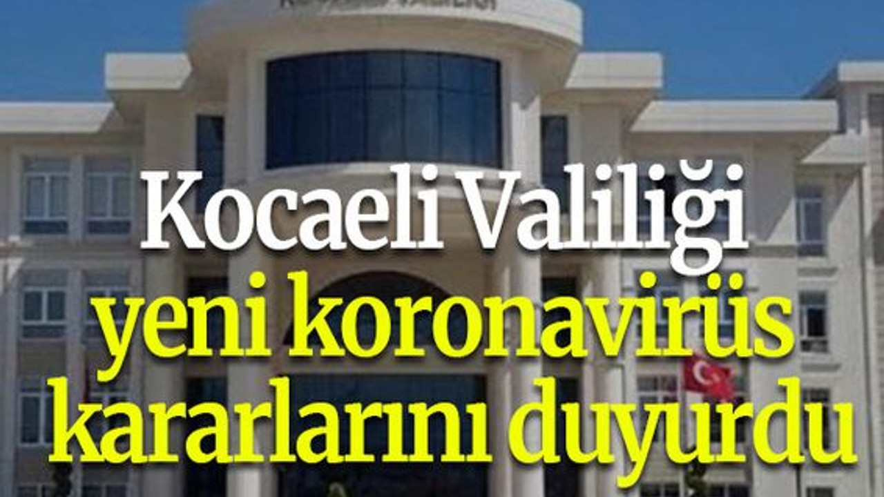 Kocaeli Valiliği yeni koronavirüs kararlarını duyurdu