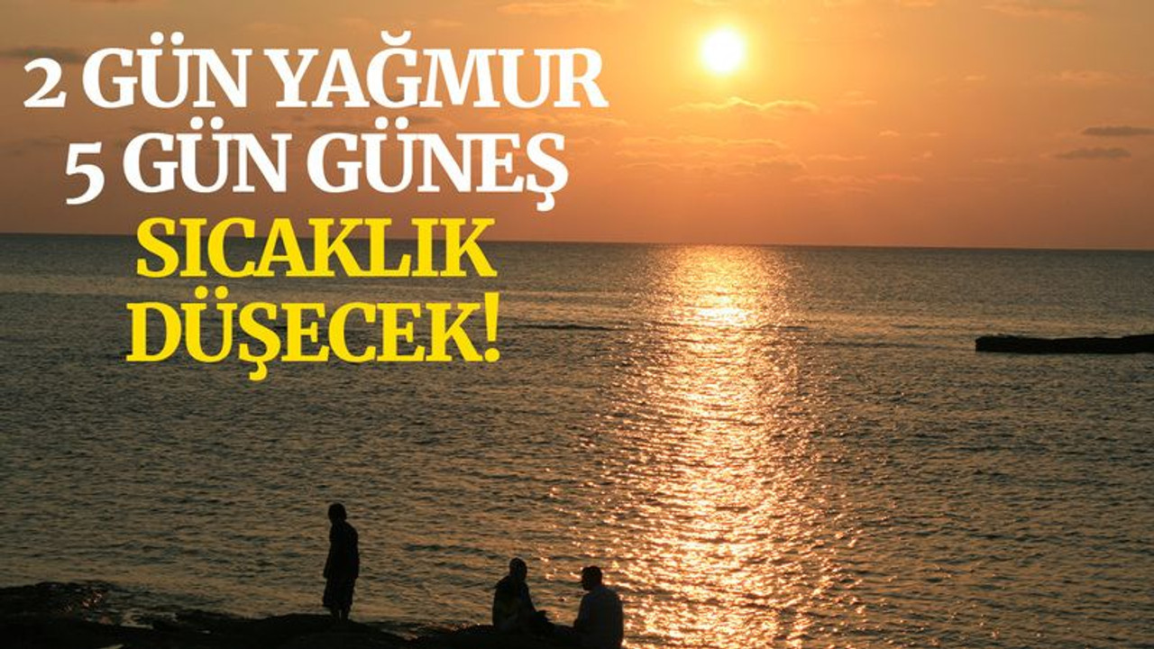 2 gün yağmur, 5 gün güneş, sıcaklık düşecek!