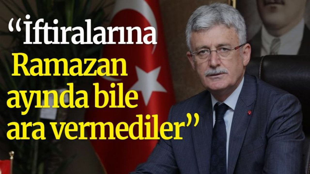 Ellibeş: İftiralarına Ramazan ayında bile ara vermediler