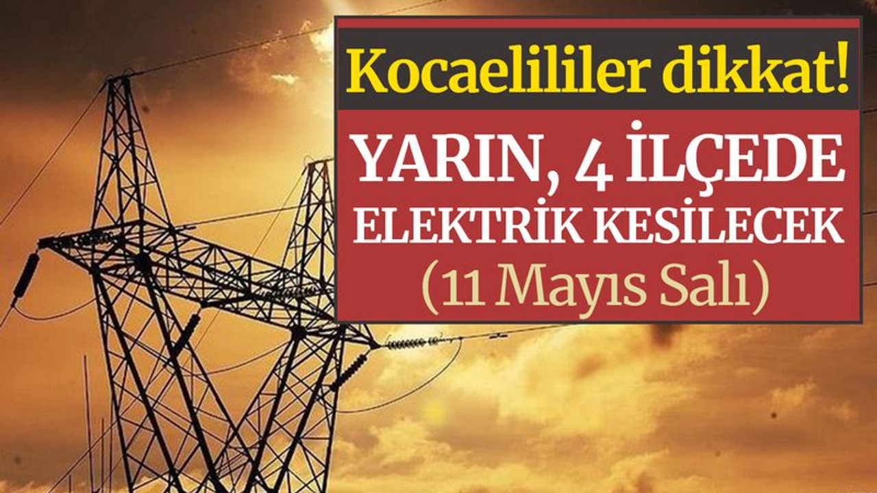 Kocaeli’de yarın, 4 ilçede elektrik kesilecek! (11 Mayıs Salı)