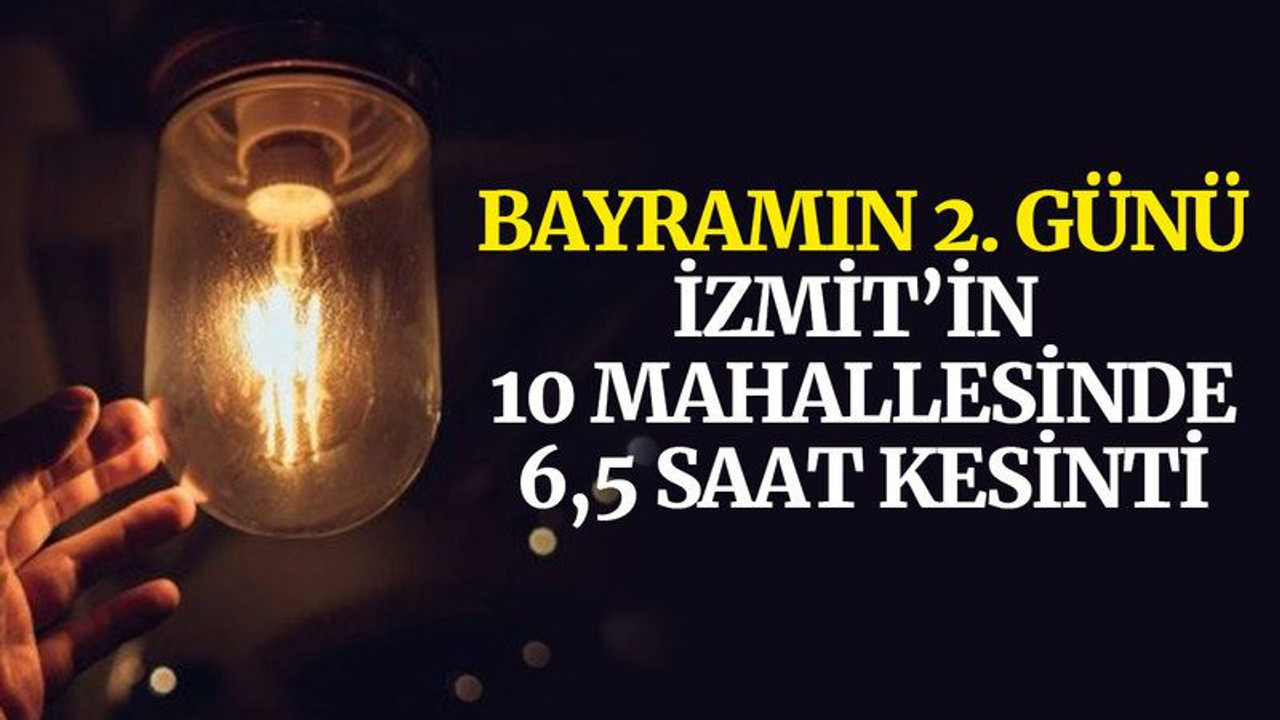 Bayramın 2. günü İzmit’in 10 mahallesinde 6,5 saat kesinti