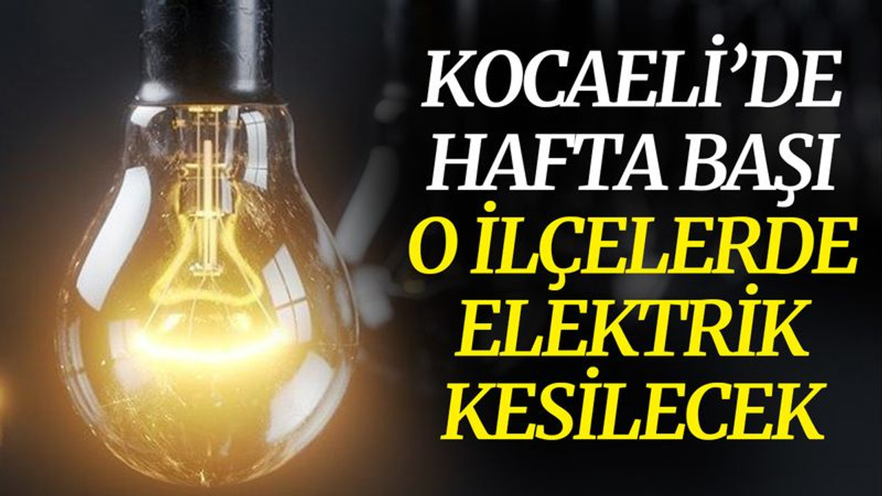 Hafta başında o ilçelerde elektrik kesilecek