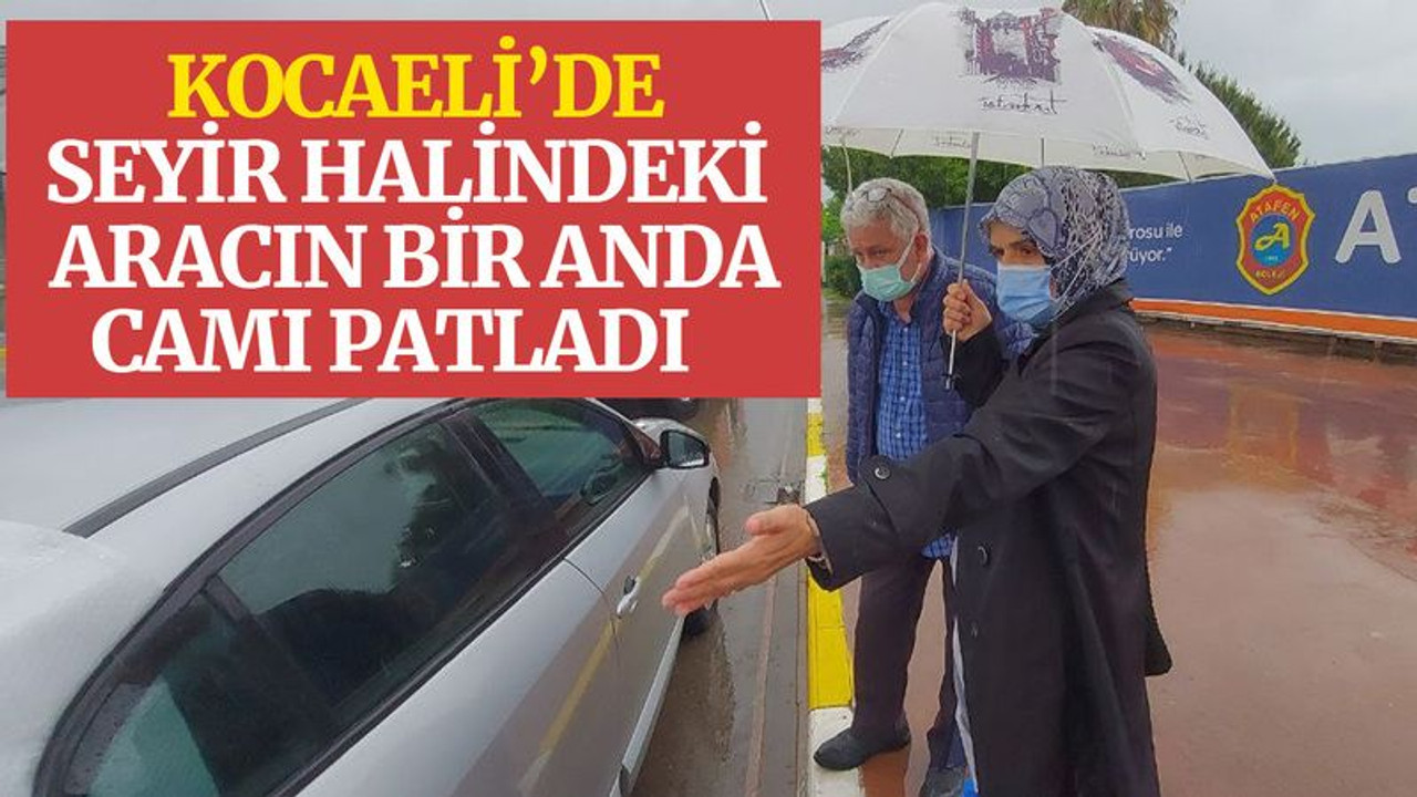 Kocaeli’de seyir halindeki aracın bir anda camı patladı