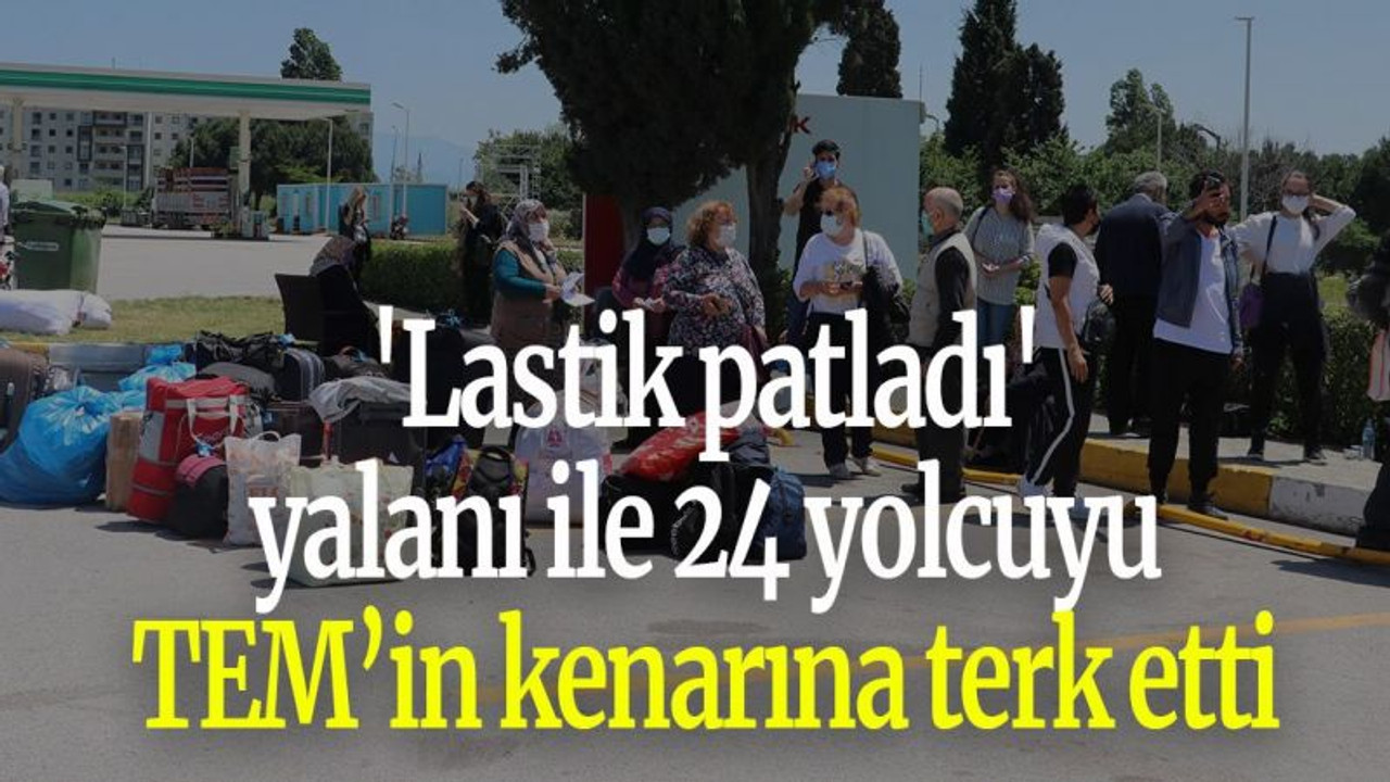 'Lastik patladı' yalanı ile 24 yolcuyu TEM’in kenarına terk etti