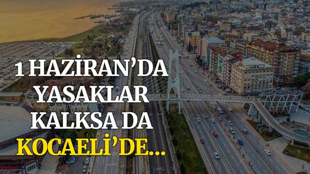 Kocaelililer dikkat! 1 Haziran’da yasaklar kalkabilir ama…