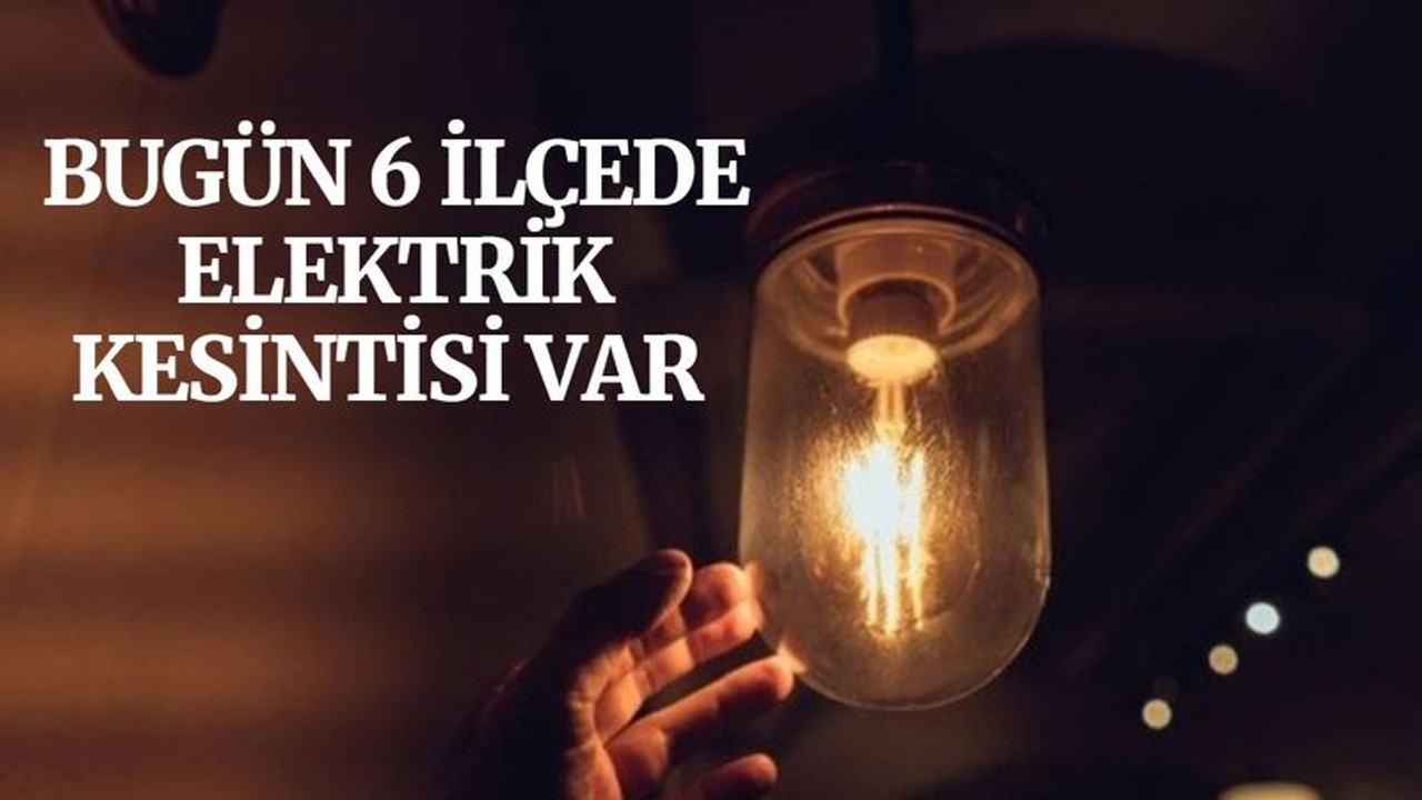 Bugün 6 ilçede elektrik kesintisi var (27 Mayıs Perşembe)