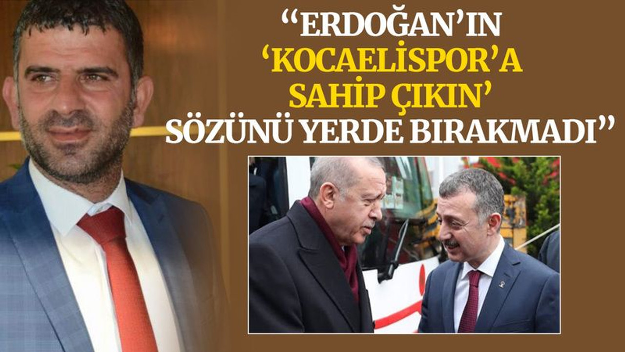 "Büyükakın, Erdoğan’ın ‘Kocaelispor’a sahip çıkın’ sözünü yerde bırakmadı”