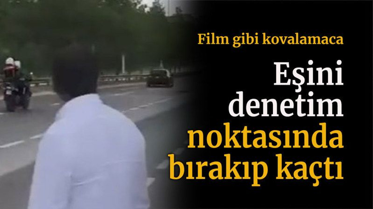 Film gibi kovalamaca! Eşini denetim noktasında bırakıp kaçtı