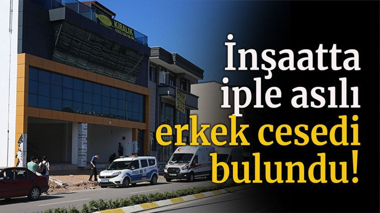 İnşaatta iple asılı erkek cesedi bulundu