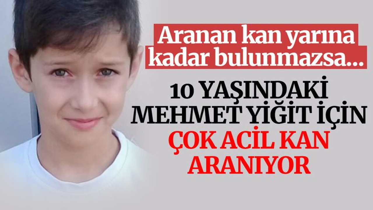 10 yaşındaki Mehmet Yiğit için çok acil kan aranıyor