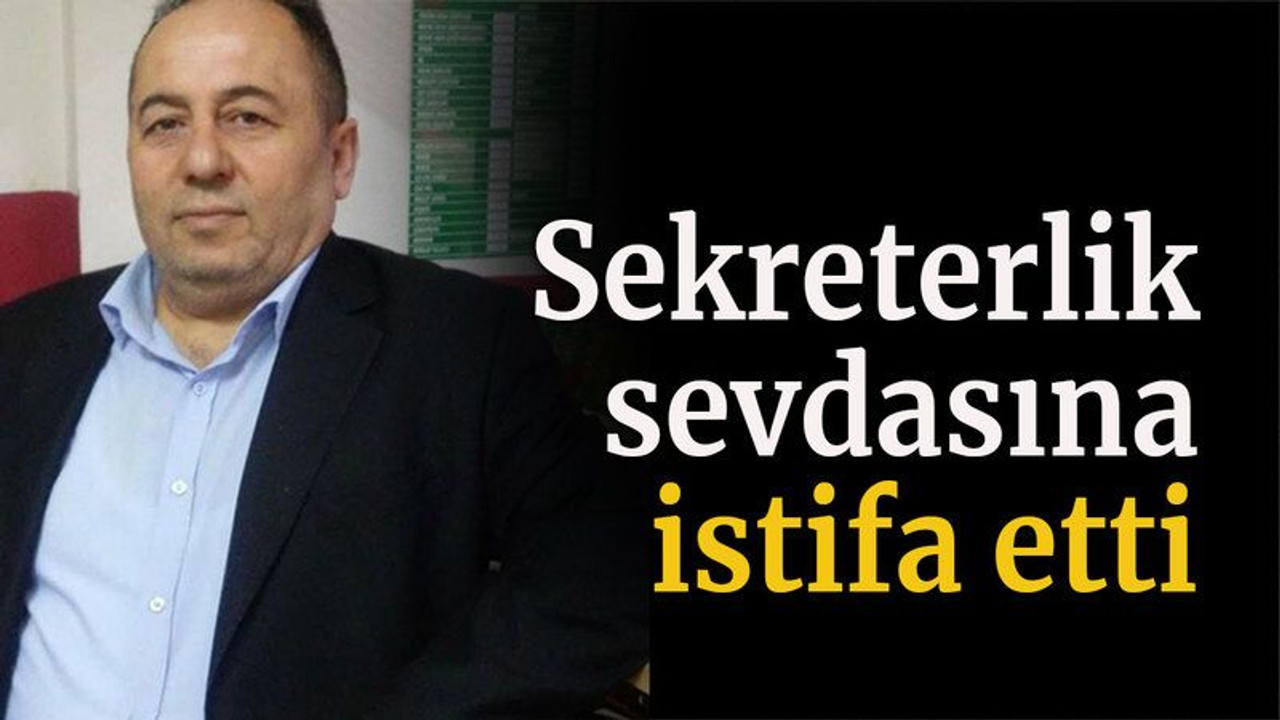 Sekreterlik sevdasına istifa etti