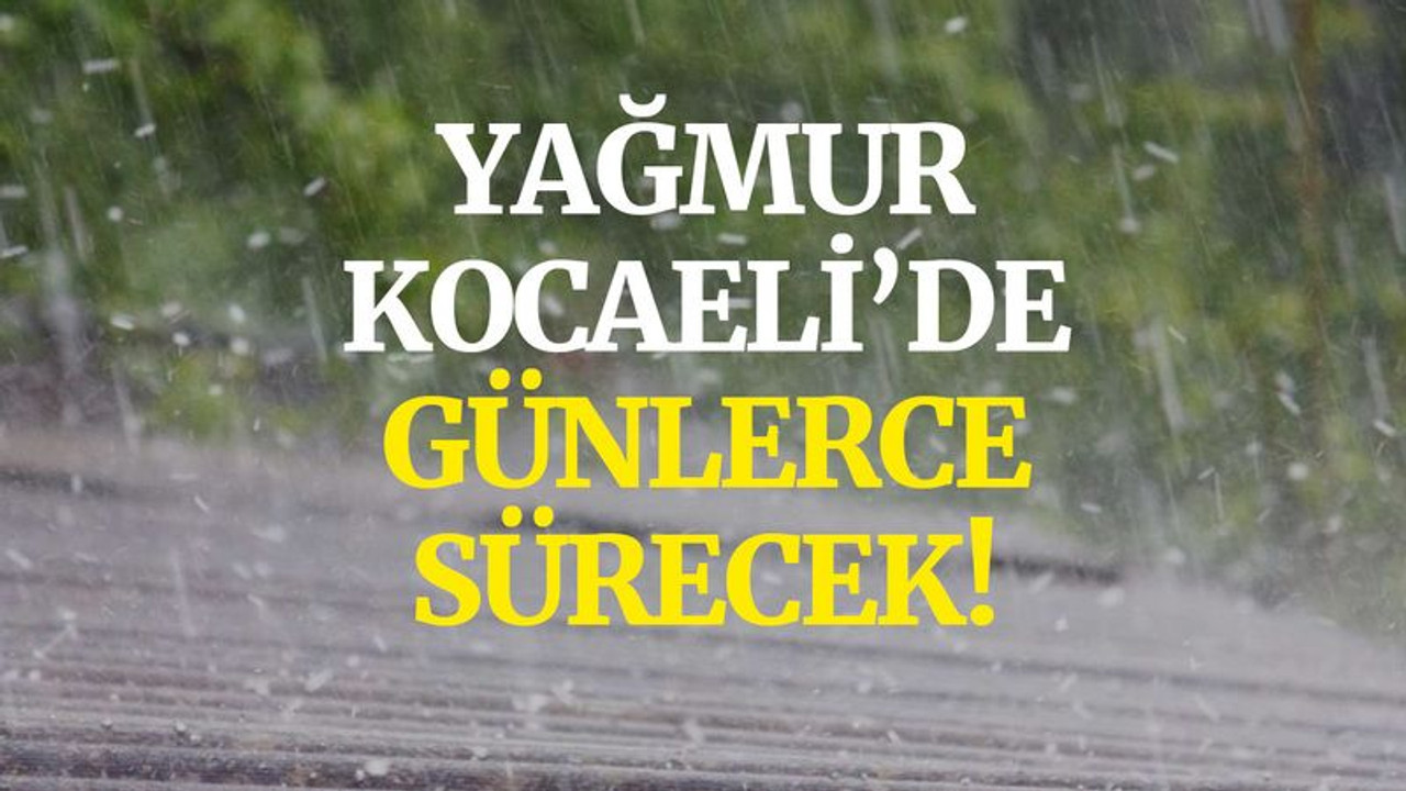 Yağmur Kocaeli’de günlerce sürecek!
