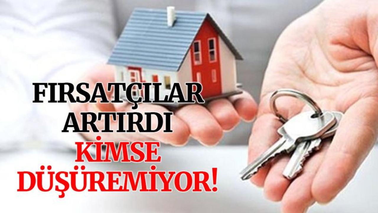 Fırsatçılar artırdı, kimse düşüremiyor!
