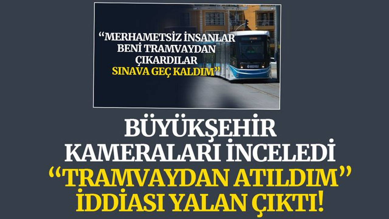 Büyükşehir kameraları inceledi, “Tramvaydan atıldım” iddiası yalan çıktı!