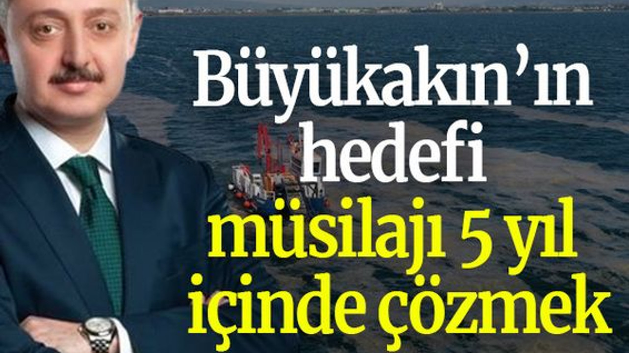 Büyükakın’ın hedefi müsilajı 5 yıl içinde çözmek