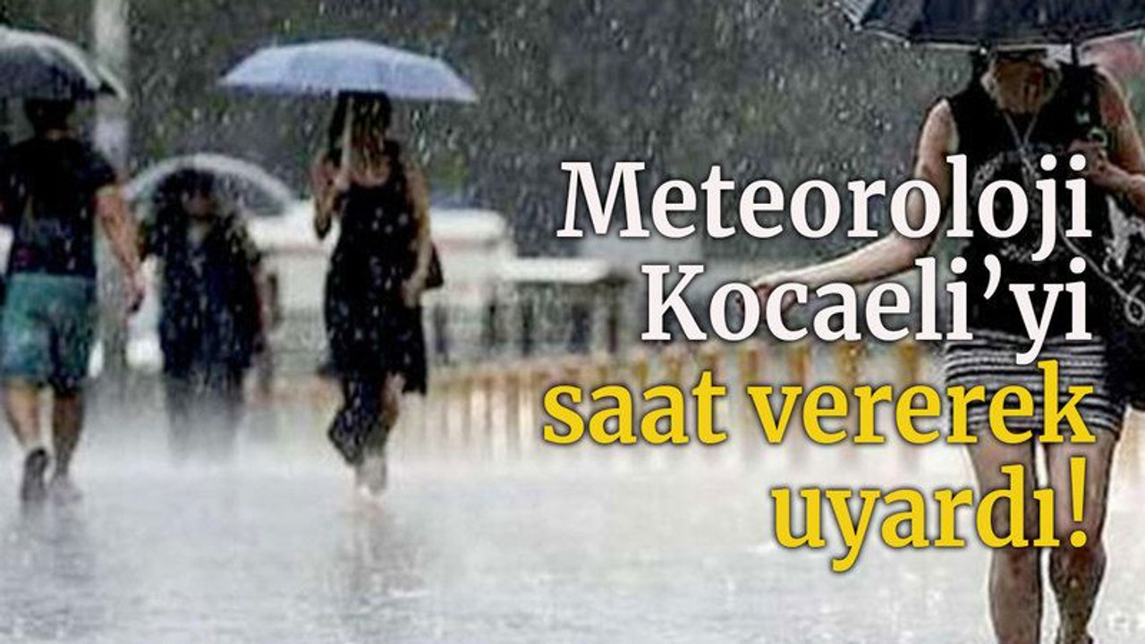 Meteoroloji Kocaeli’yi saat vererek uyardı!