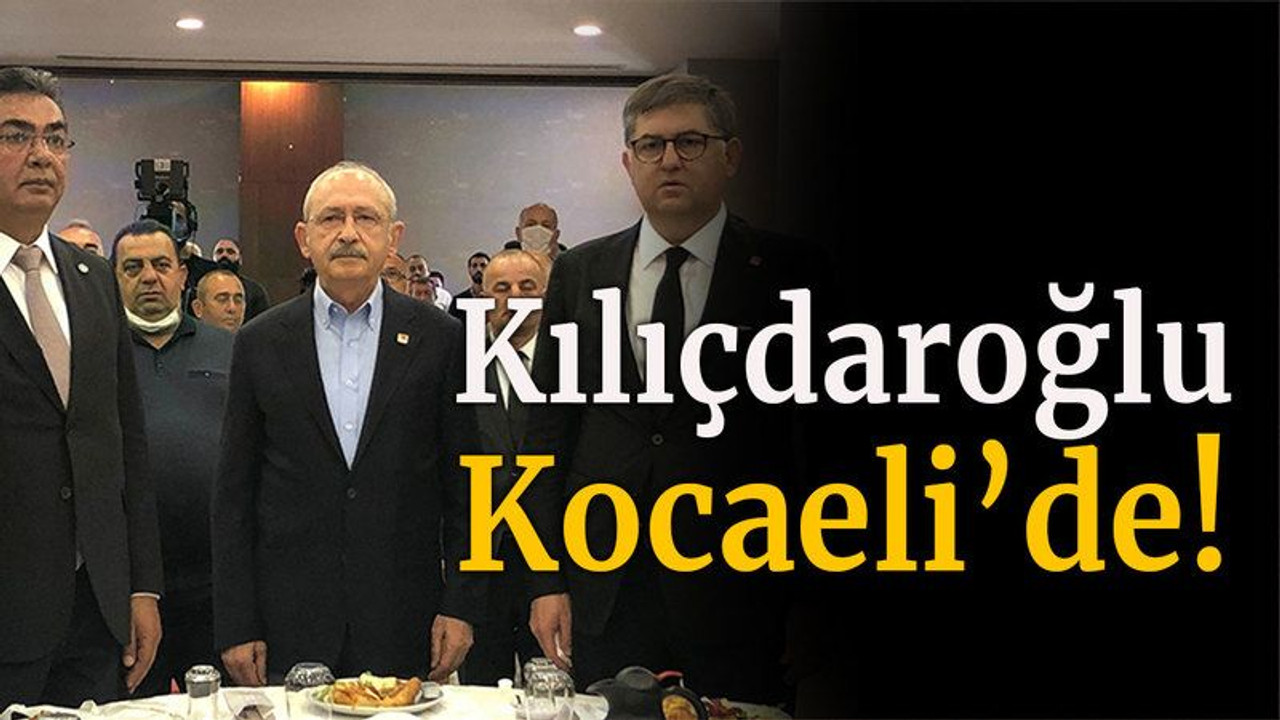 Kılıçdaroğlu Kocaeli’de!