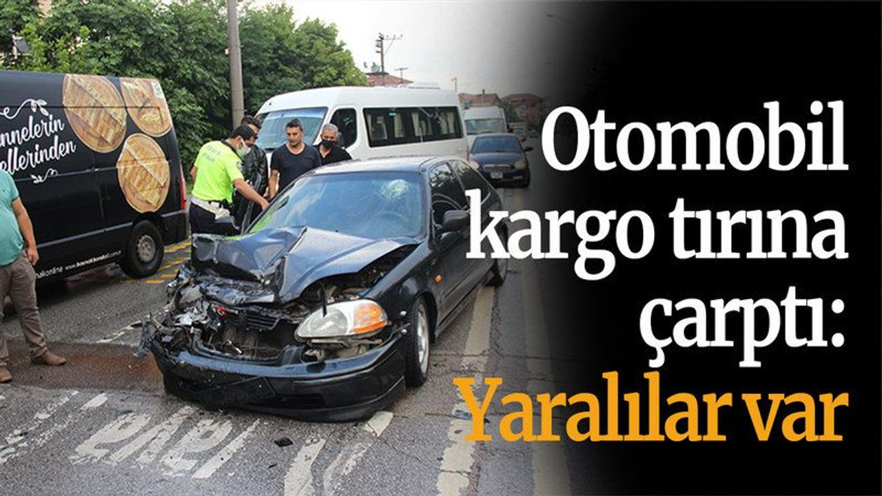 Otomobil kargo tırına çarptı: Yaralılar var