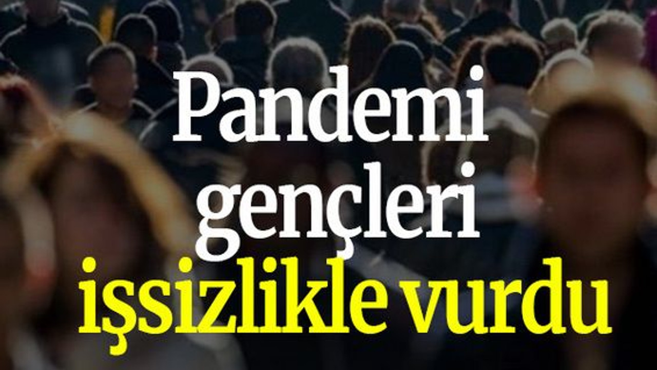 Pandemi gençleri işsizlikle vurdu