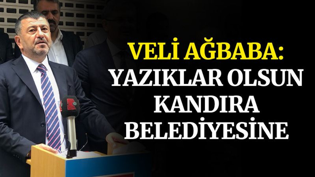 Veli Ağbaba: Yazıklar olsun Kandıra Belediyesine