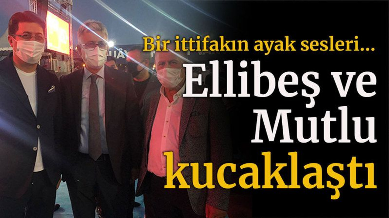 Bir ittifakın ayak sesleri… Ellibeş ve Mutlu kucaklaştı