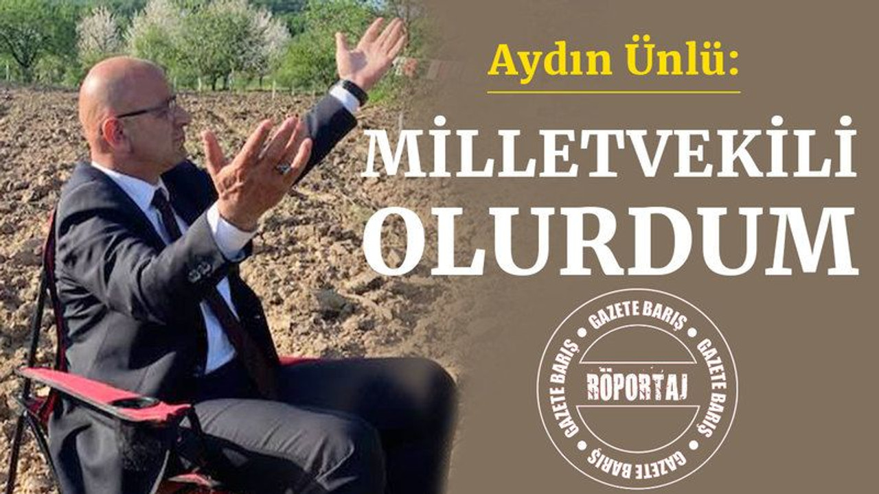 Aydın Ünlü: Milletvekili olurdum