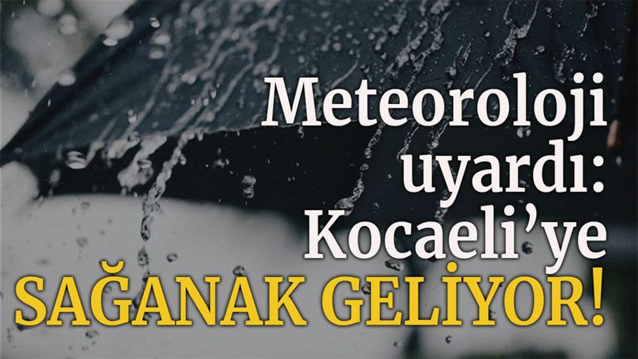 Meteoroloji uyardı: Kocaeli’ye sağanak geliyor!