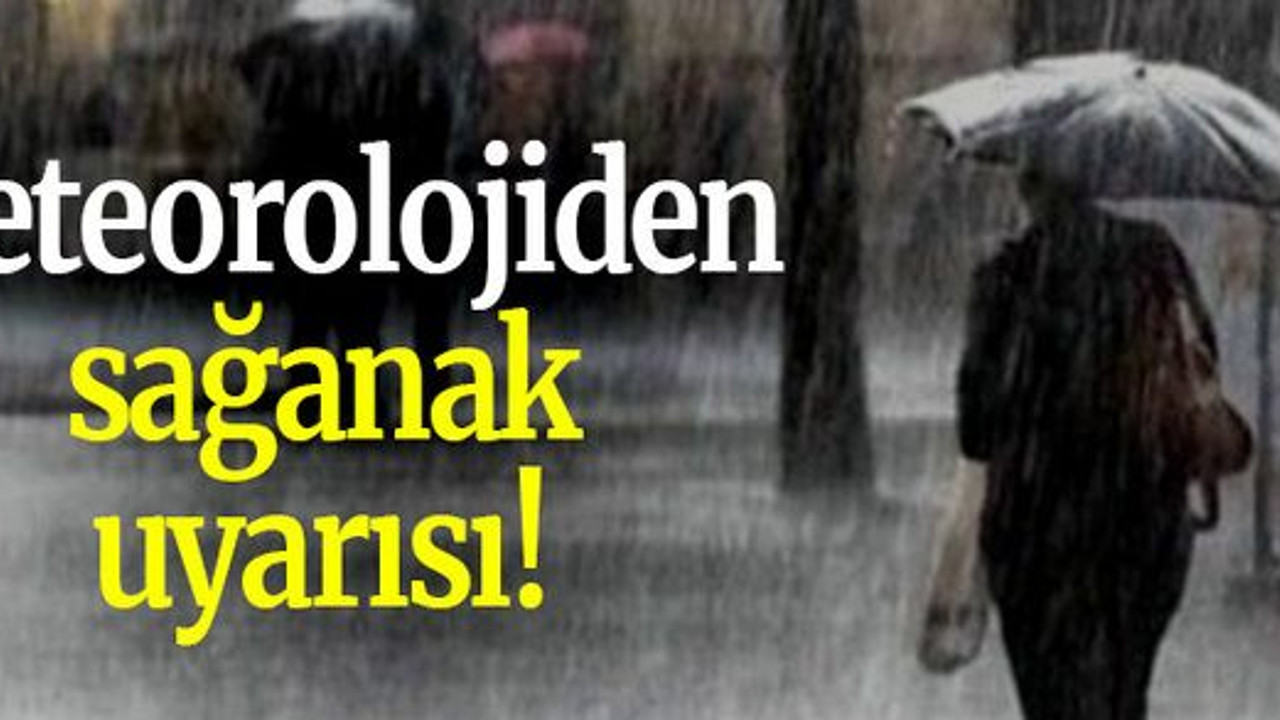 Meteorolojiden sağanak uyarısı!