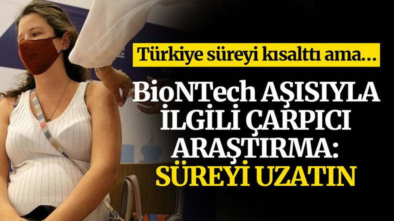 Türkiye süreyi kısalttı ama… BioNTech aşısıyla ilgili çarpıcı açıklama: Süreyi uzatın