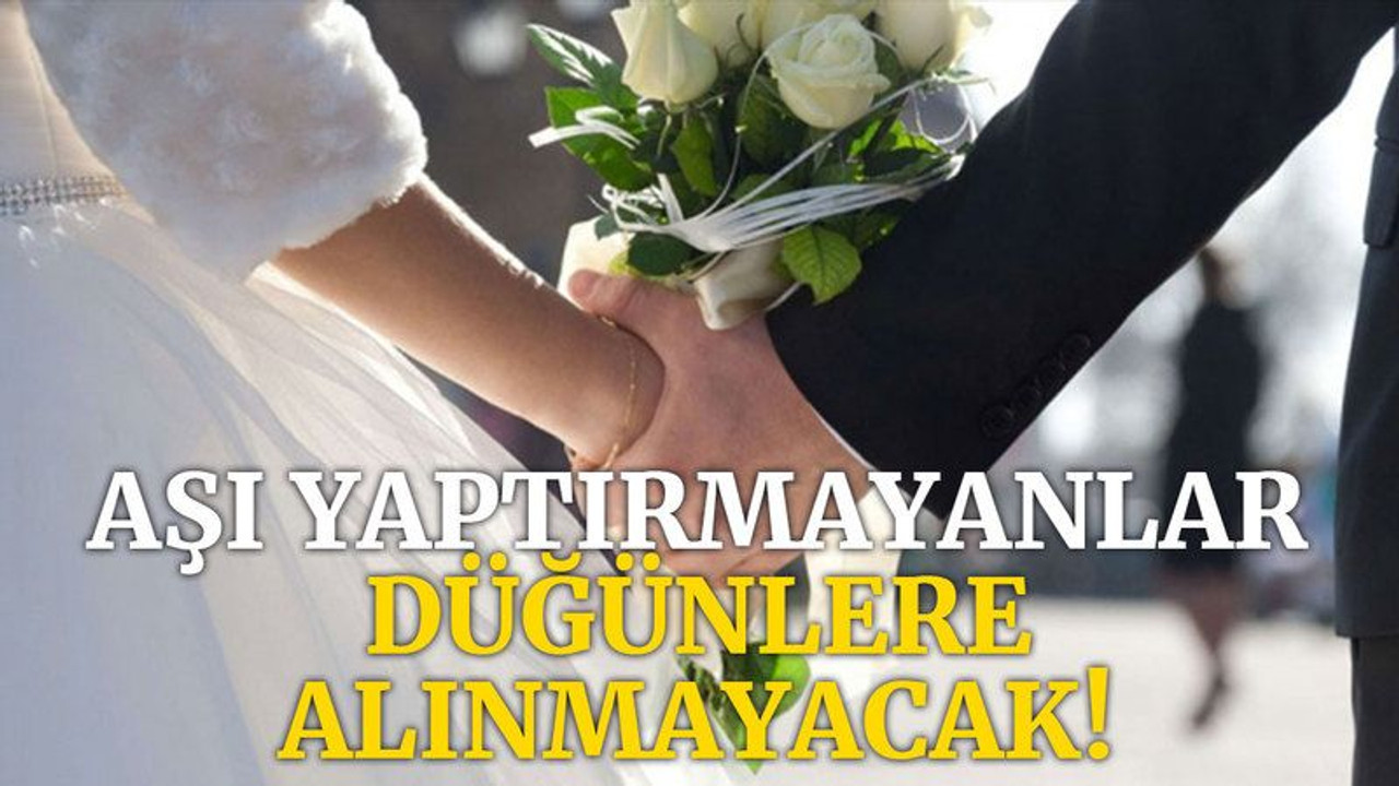 Aşı yapmayan düğünlere alınmayacak