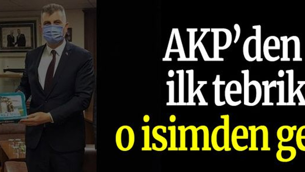 AKP’den ilk tebrik o isimden geldi!