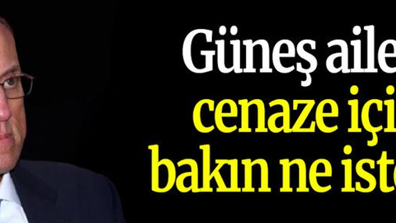 Güneş ailesi cenaze için bakın ne istedi?