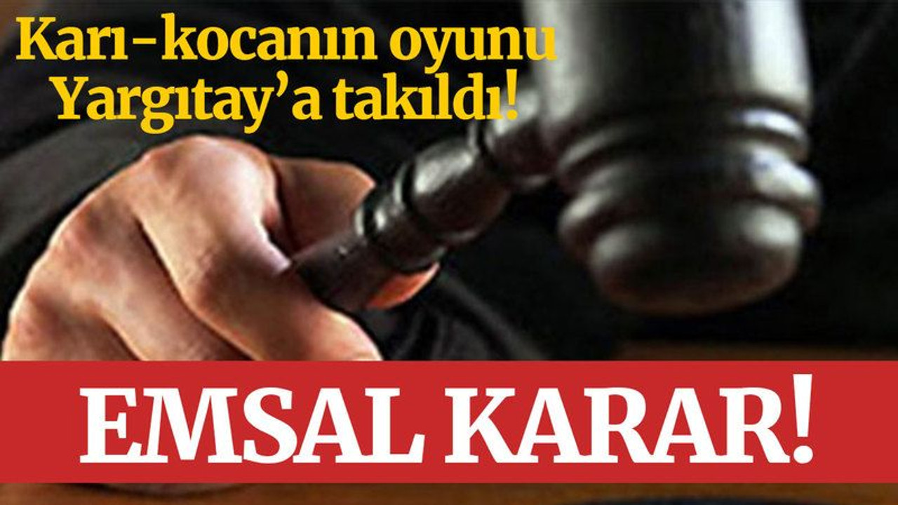 Emsal karar... Karı-kocanın oyunu Yargıtay'a takıldı!