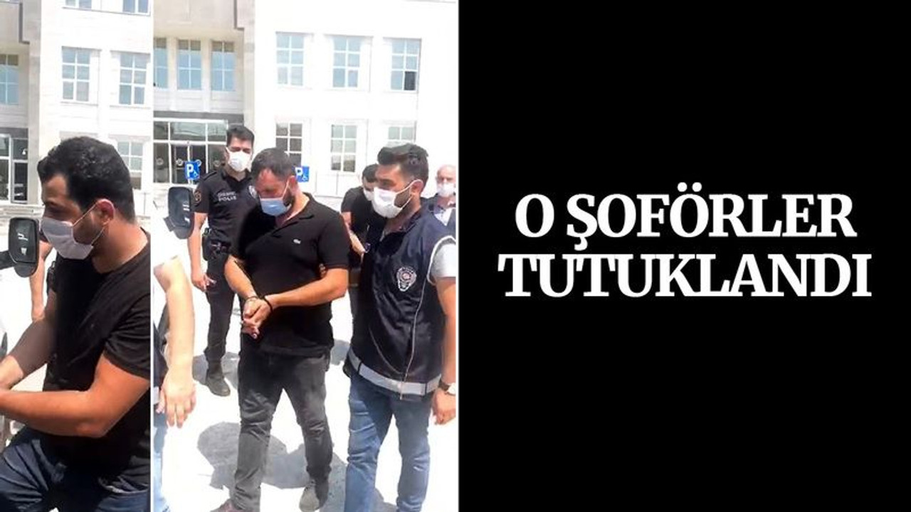 O şoförler tutuklandı