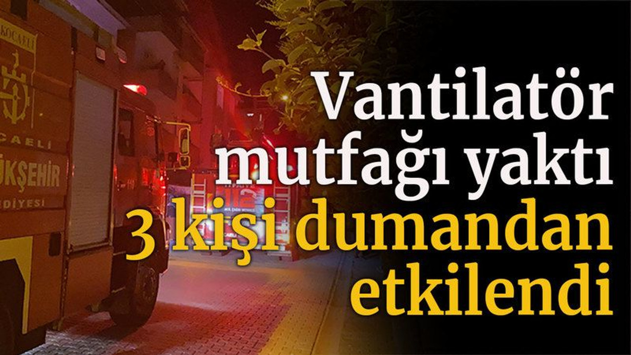 Vantilatör mutfağı yaktı 3 kişi dumandan etkilendi