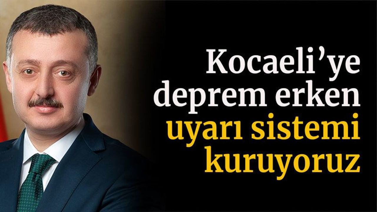 Büyükakın: Kocaeli’ye deprem erken uyarı sistemi kuruyoruz