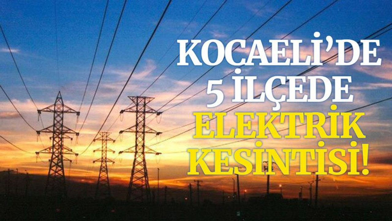 Kocaeli’de 5 ilçede elektrik kesintisi!