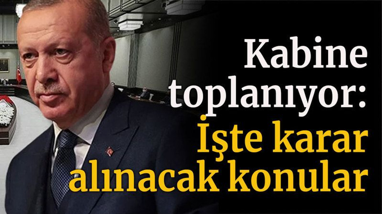 Kabine toplanıyor: İşte karar alınacak konular