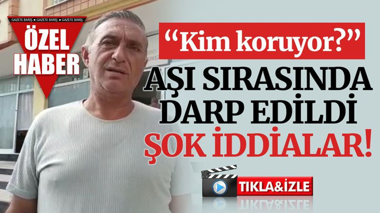 Aşı sırasında darp edildi... ŞOK İDDİALAR!