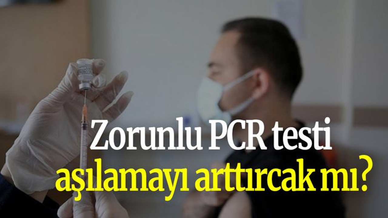 Zorunlu PCR testi aşılamayı arttırcak mı?