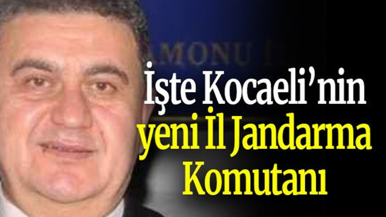 İşte Kocaeli’nin yeni İl Jandarma Komutanı