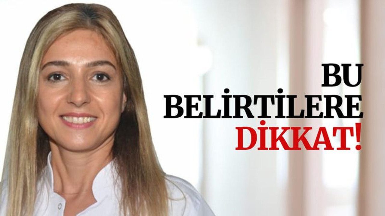 Bu belirtilere dikkat!
