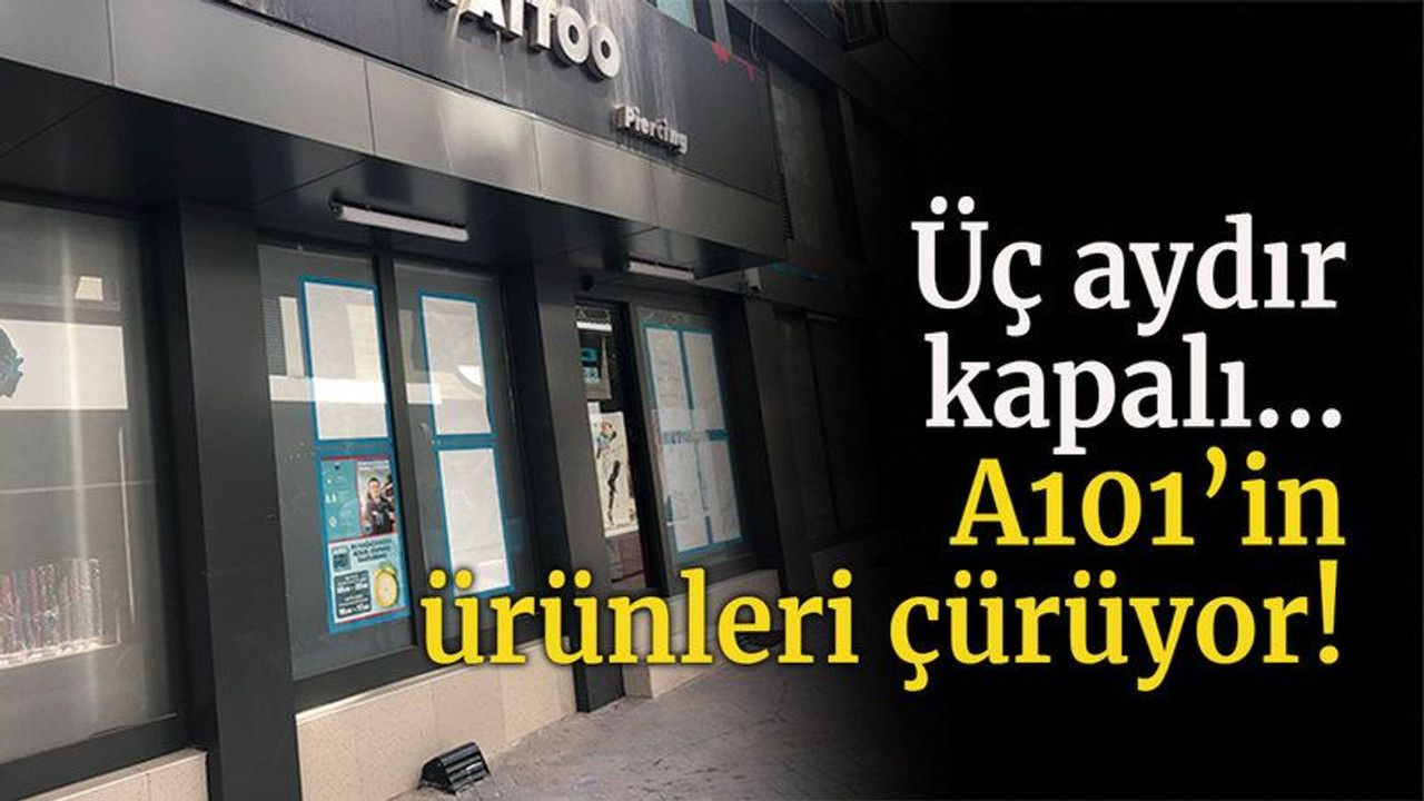 Üç aydır kapalı… A101’in ürünleri çürüyor!