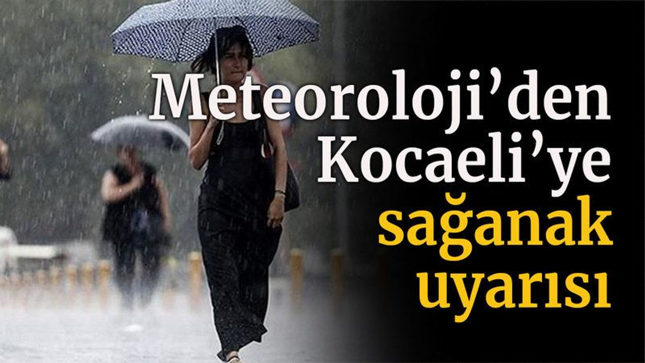Meteoroloji'den Kocaeli'ye sağanak uyarısı