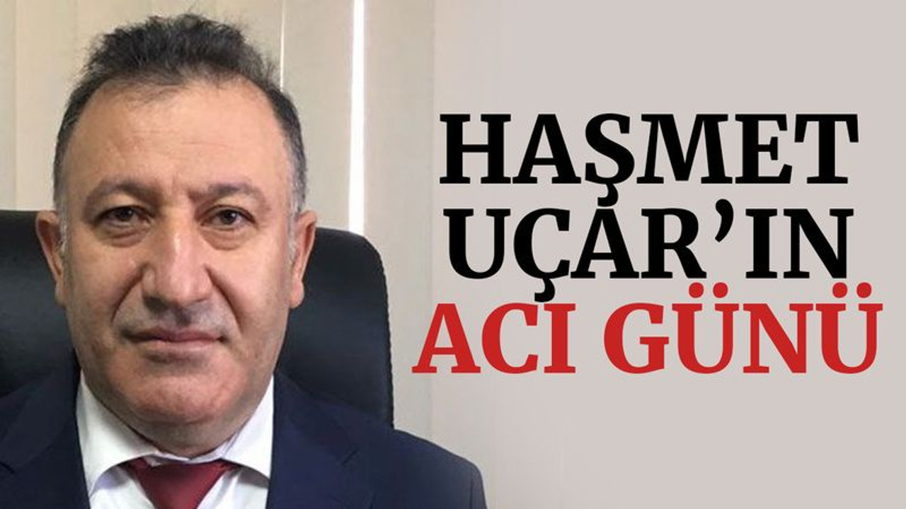 Haşmet Uçar’ın acı günü