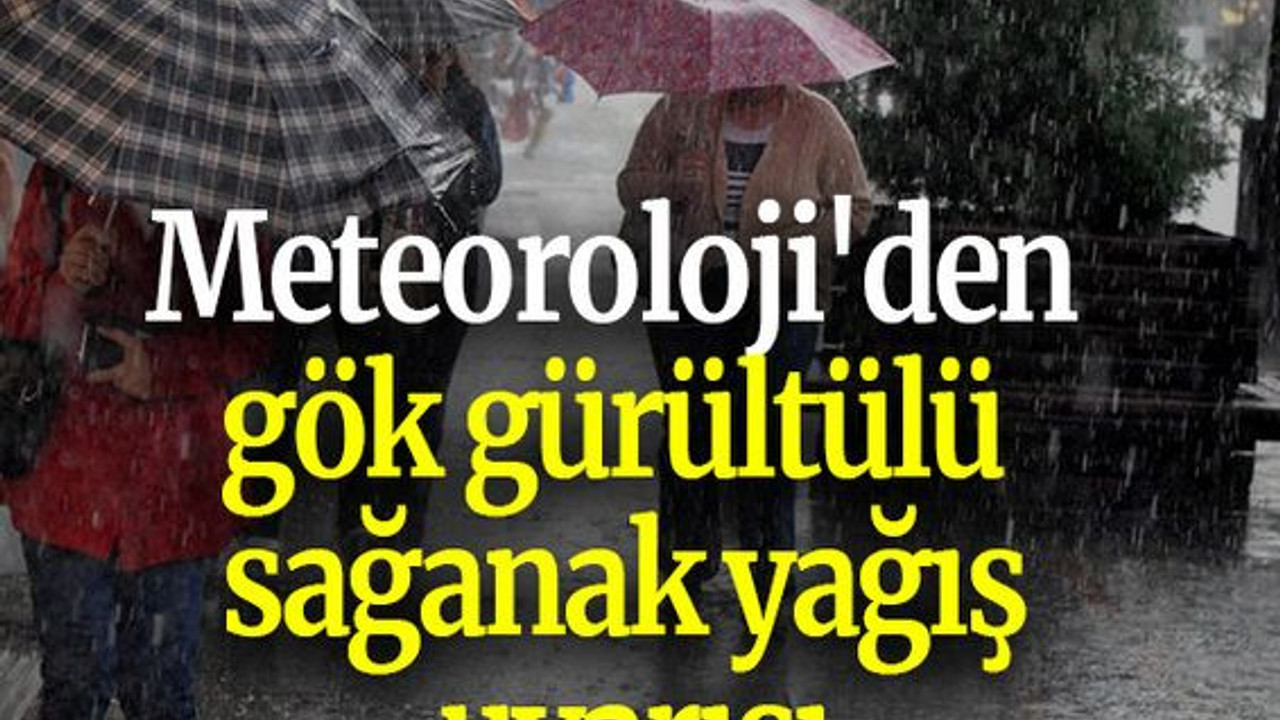 Meteoroloji'den gök gürültülü sağanak yağış uyarısı